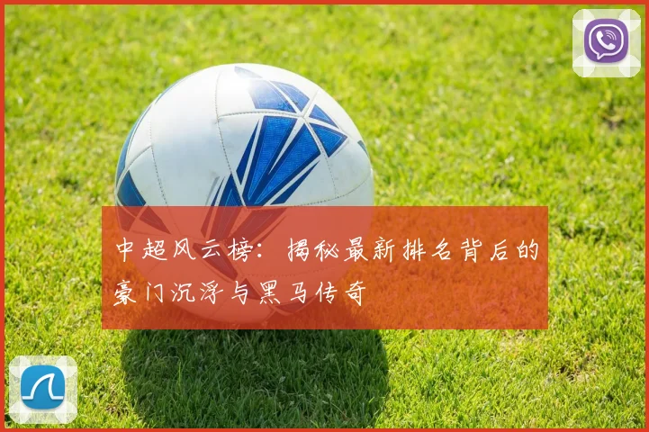中超风云榜:揭秘最新排名背后的豪门沉浮与黑马传奇